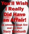 YOU'LL WISH I REALLY DID HAVE AN AFFAIR! An Extremely Rough First Anal Sex Short (Harsh Sex Encounters) - Stacy Reinhardt