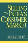 Selling to India's Consumer Market - Douglas Bullis