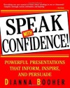 Speak With Confidence: Powerful Presentations That Inform, Inspire and Persuade - Dianna Booher