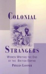 Colonial Strangers: Women Writing the End of the British Empire - Phyllis Lassner