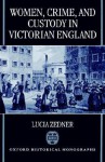 Women, Crime, and Custody in Victorian England - Lucia Zedner
