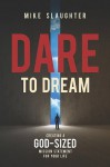 Dare to Dream: Creating a God-Sized Mission Statement for Your Life - Mike Slaughter