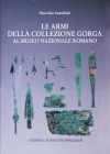 Le Armi Della Collezione Gorga: Al Museo Nazionale Romano - Maurizio Sannibale