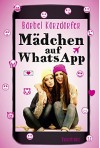 Mädchen auf WhatsApp: Ein Chat-Roman - Bärbel Körzdörfer