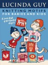 Knitting Motifs for Babies and Kids: A Source Book of 50 Charted Designs - Lucinda Guy