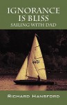 Ignorance Is Bliss - Sailing with Dad - Richard Hansford