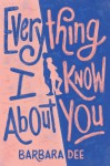 Everything I Know About You - Barbara Dee