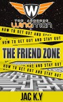 The Friend Zone: How to get out and stay out (The Awesome Wingman Book 1) - Jac K.Y