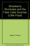 Strawberry Shortcake and the Fake Cake Surprise (Little Pops) (Little Pops) - Thomas Jacobs, J.M.L. Gray