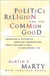 Politics, Religion, and the Common Good - Martin E. Marty, Jonathan Moore