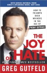 The Joy of Hate: How to Triumph over Whiners in the Age of Phony Outrage - Greg Gutfeld