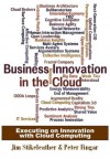 Business Innovation in the Cloud: Executing on Innovation With Cloud Computing - Jim Stikeleather, Peter Fingar