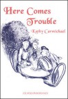 Here Comes Trouble - Kathy Carmichael