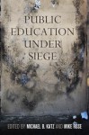 Public Education Under Siege - Michael B. Katz, Mike Rose