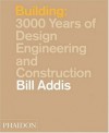 Building: 3,000 Years of Design, Engineering and Construction - Bill Addis