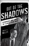 Out of the Shadows: Expanding the Canon of Classic Film Noir - Gene D. Phillips