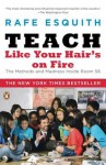 Teach Like Your Hair's on Fire: The Methods and Madness Inside Room 56 - Rafe Esquith