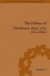 The Politics of Disclosure, 1674-1725: Secret History Narratives - Rebecca Bullard