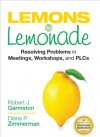 Lemons to Lemonade: Resolving Problems in Meetings, Workshops, and PLCs - Robert J. Garmston, Diane P. Zimmerman