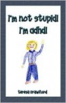 I'm Not Stupid! I'm ADHD! - Teresa Crawford