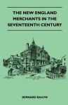 The New England Merchants in the Seventeenth Century - Bernard Bailyn