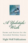 A Yuletide Wish - Night Wolf Publications, Aluska Bissaro, Barbara Bockman, Tanja Cilia, Anna Dane, Aubrie Dionne, Margaret Fieland, Helen Henderson, Jamie Hill, Liath McTire, Michael Mohr, R.P. Rebel, Farida Samerkhanova, Barbara, Raye, Louis, Nicole Zoltack