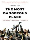 The Most Dangerous Place: Pakistan's Lawless Frontier (MP3 Book) - Imtiaz Gul, Kevin Foley