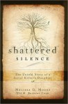 Shattered Silence: The Untold Story of a Serial Killer's Daughter - Melissa G. Moore, M. Bridget Cook