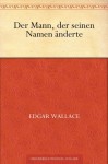 Der Mann, der seinen Namen änderte - Edgar Wallace