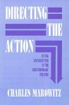 Directing the Action: Acting and Directing in the Contemporary Theatre - Charles Marowitz