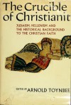 The Crucible of Christianity: Judaism, Hellenism & the Historical Background to the Christian Faith - Arnold Joseph Toynbee