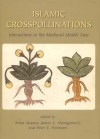 Islamic Crosspollinations: Interactions in the Medieval Middle East - James Montgomery, Peter E. Pormann