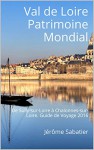 Val de Loire Patrimoine Mondial: De Sully-sur-Loire à Chalonnes-sur-Loire. Guide de Voyage 2016 (French Edition) - Jérôme Sabatier