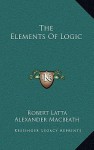 The Elements of Logic - Robert Latta, Alexander MacBeath