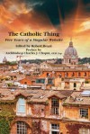 The Catholic Thing: Five Years of a Singular Website - Robert Royal, Charles J. Chaput