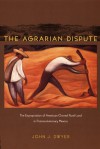 The Agrarian Dispute: The Expropriation of American-Owned Rural Land in Postrevolutionary Mexico - John Dwyer, Gilbert M. Joseph