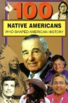 100 Native Americans Who Shaped American History - Bonnie Juettner