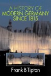 A History of Modern Germany since 1815 - Frank B. Tipton