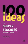 100 Ideas for Supply Teachers: Secondary Edition - Julia Murphy