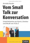 Vom Small Talk zur Konversation: Unterhaltsames aus Kunst, Literatur und Musik von A bis Z - Annette Kessler, Timo Wuerz