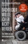 Dachdecker wollte ich eh nicht werden: Das Leben aus der Rollstuhlperspektive - Raúl Aguayo-Krauthausen, Marion Appelt