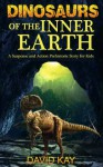 Dinosaurs of the Inner Earth (Kids Dinosaur Books) - David Kay