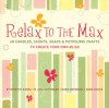 Relax to the Max: 60 Candles, Scents, Soaps & Potpourri Crafts to Create Your Own Bliss - Rosevita Warda, Marie Browning, M. Lou Luchsinger, Dawn Cusick