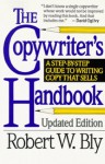 The Copywriter's Handbook: A Step-By-Step Guide To Writing Copy That Sells - Robert W. Bly