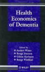 Health Economics of Dementia - Anders Wimo, Bengt J&#246;nsson, G&#246;ran Karlsson, Dr Bengt Winblad, Bengt Winblad