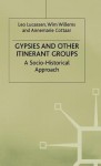 Gypsies And Other Itinerant Groups: A Socio Historical Approach - Leo Lucassen, Wim Willems, Anne-Marie Cottaar