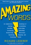 Amazing Words: An Alphabetical Anthology of Alluring, Astonishing, Beguiling, Bewitching, Enchanting, Enthralling, Mesmerizing, Miraculous, Tantalizing, Tempting, and Transfixing Words - Richard Lederer