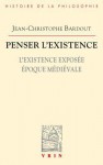 Penser L'Existence: L'Existence Exposee Epoque Medievale - Jean-Christophe Bardout