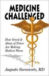 Medicine Challenged - How Greed and Abuse of Power Are Making Matters Worse - Augusto Sarmiento