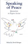 Speaking of Peace: Quotations to Inspire Action - David Krieger